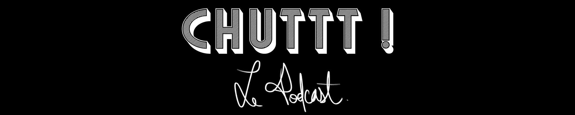 CHUTTT ! le podcast